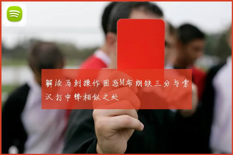 解读马刺操作困惑M布朗缺三分与索汉打中锋相似之处